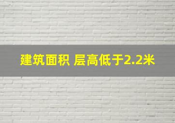 建筑面积 层高低于2.2米